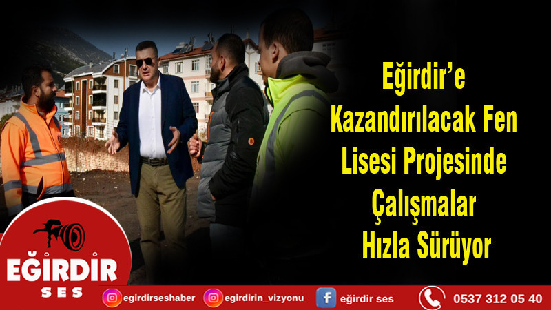 Eğirdir’e Kazandırılacak Fen Lisesi Projesinde Çalışmalar Hızla Sürüyor