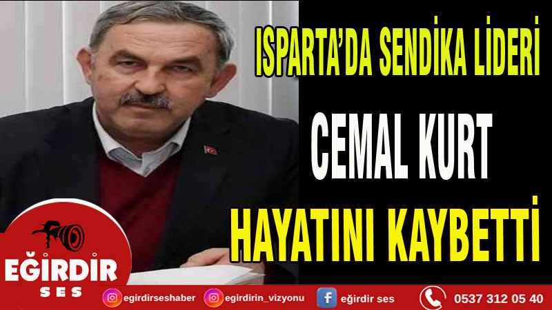 Isparta’da Sendika Lideri Cemal Kurt hayatını kaybetti