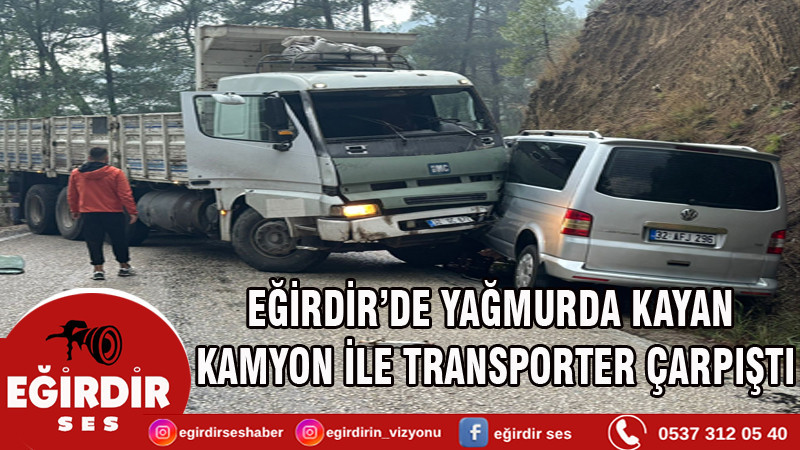 Eğirdir’de Yağmurda Kayan Kamyon ile Transporter Çarpıştı