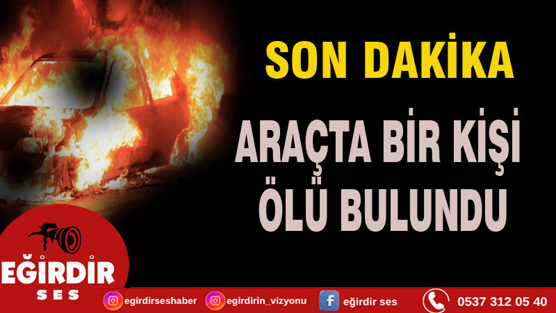  ARAÇTA BİR KİŞİ ÖLÜ BULUNDU