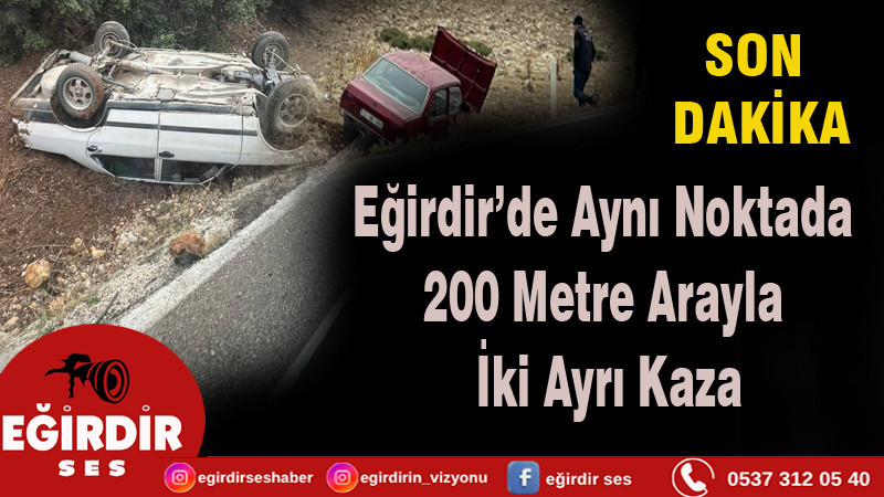 Eğirdir’de Aynı Noktada 200 Metre Arayla İki Ayrı Kaza