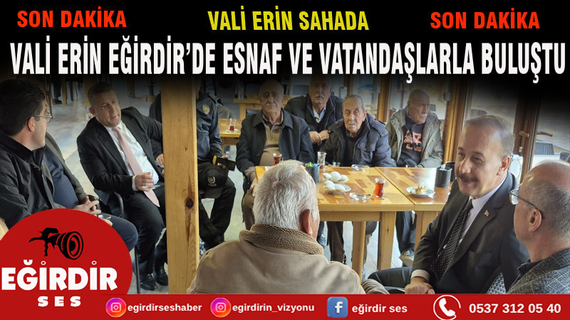 VALİ ERİN EĞİRDİR’DE ESNAF VE VATANDAŞLARLA BULUŞTU