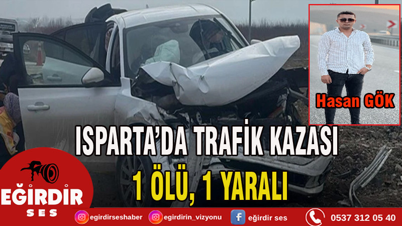 ISPARTA’DA TRAFİK KAZASI: 1 ÖLÜ, 1 YARALI