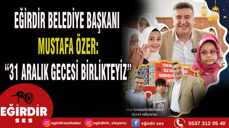 EĞİRDİR BELEDİYE BAŞKANI MUSTAFA ÖZER: “31 ARALIK GECESİ BİRLİKTEYİZ”