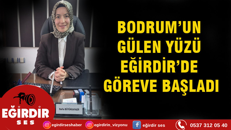 BODRUM’UN GÜLEN YÜZÜ  EĞİRDİR’DE GÖREVE BAŞLADI