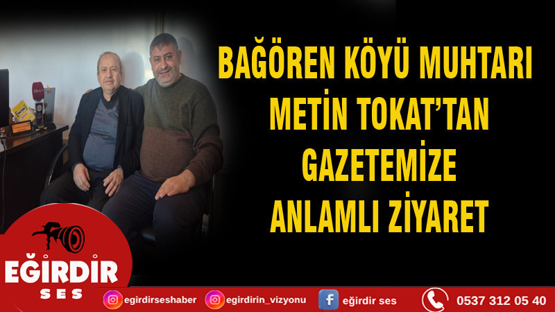 BAĞÖREN KÖYÜ MUHTARI METİN TOKAT’TAN  GAZETEMİZE ANLAMLI ZİYARET