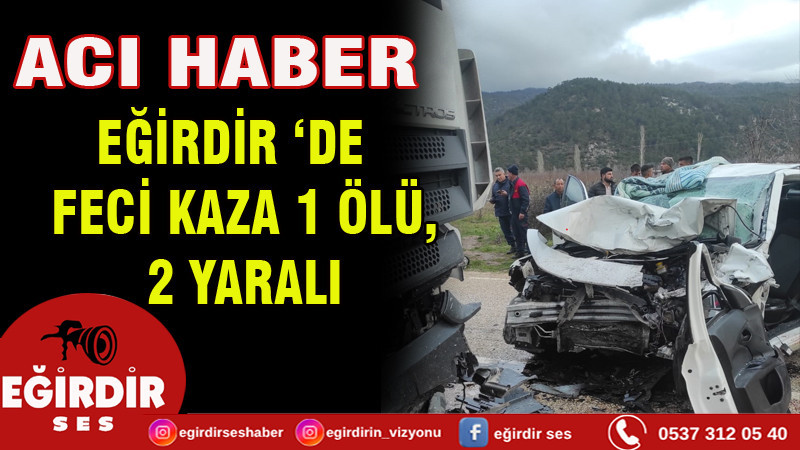 EĞİRDİR 'DE FECİ KAZA: 1 ÖLÜ, 2 YARALI