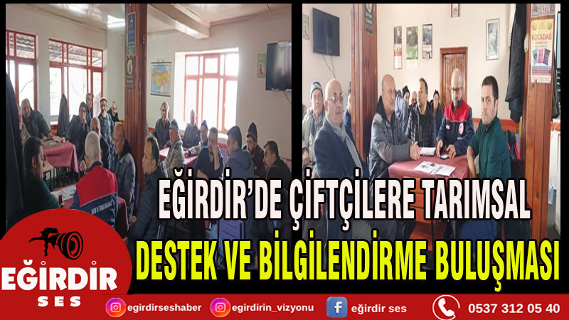 EĞİRDİR’DE ÇİFTÇİLERE TARIMSAL DESTEK VE BİLGİLENDİRME BULUŞMASI