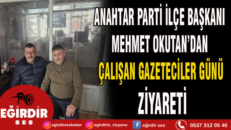 ANAHTAR PARTİ İLÇE BAŞKANI MEHMET OKUTAN’DAN ÇALIŞAN GAZETECİLER GÜNÜ ZİYARETİ
