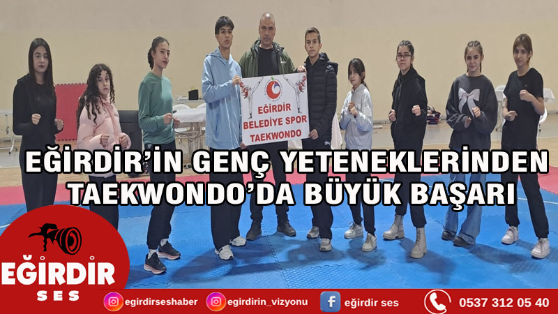 EĞİRDİR’İN GENÇ YETENEKLERİNDEN TAEKWONDO’DA BÜYÜK BAŞARI!