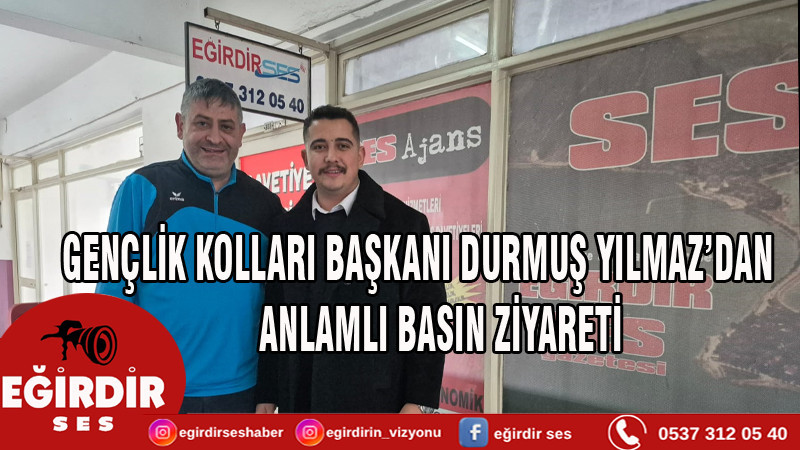 GENÇLİK KOLLARI BAŞKANI DURMUŞ YILMAZ’DAN ANLAMLI BASIN ZİYARETİ