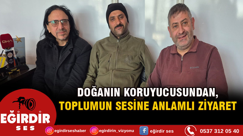 DOĞANIN KORUYUCUSUNDAN, TOPLUMUN SESİNE ANLAMLI ZİYARET