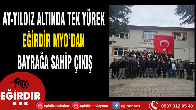 AY-YILDIZ ALTINDA TEK YÜREK: EĞİRDİR MYO’DAN BAYRAĞA SAHİP ÇIKIŞ
