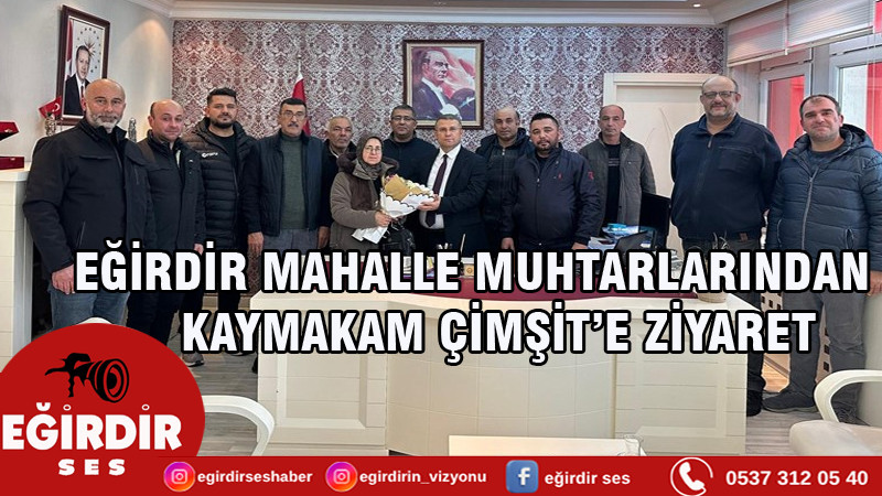 EĞİRDİR MAHALLE MUHTARLARINDAN KAYMAKAM ÇİMŞİT’E ZİYARET