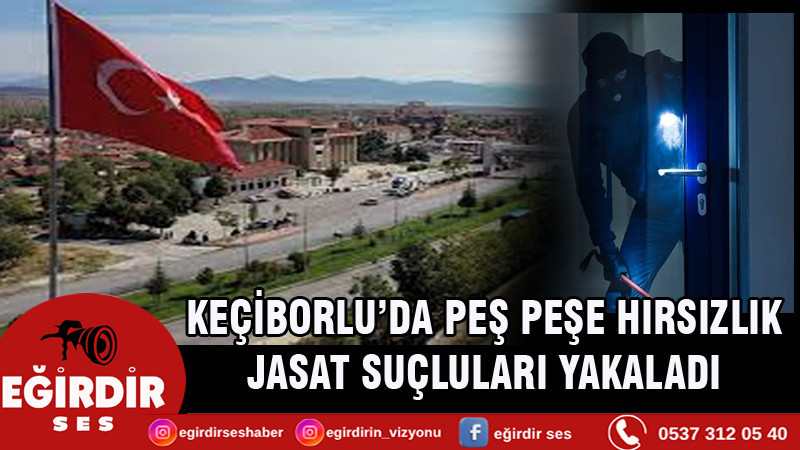 KEÇİBORLU’DA PEŞ PEŞE HIRSIZLIK JASAT SUÇLULARI YAKALADI