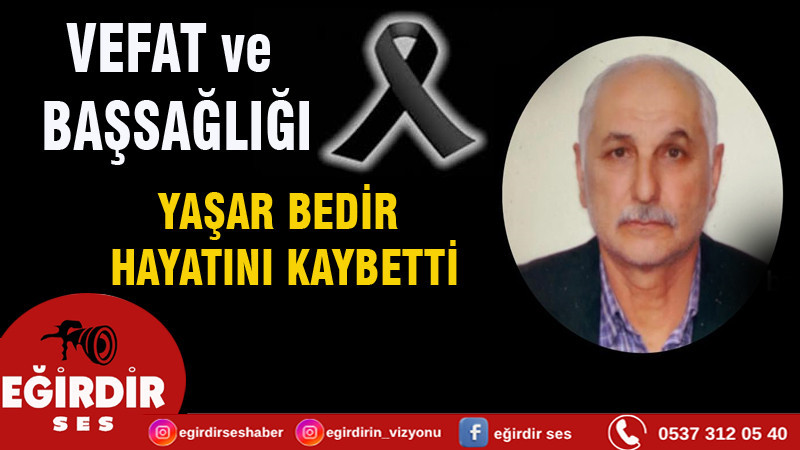 YAŞAR BEDİR HAYATINI KAYBETTİ