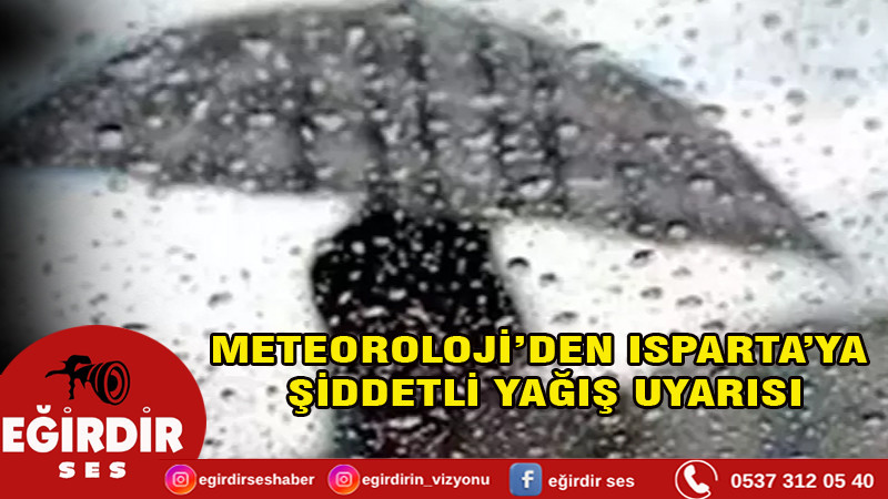 METEOROLOJİ’DEN ISPARTA’YA  ŞİDDETLİ YAĞIŞ UYARISI