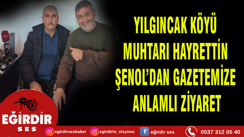 YILGINCAK KÖYÜ MUHTARI HAYRETTİN  ŞENOL’DAN GAZETEMİZE ANLAMLI ZİYARET
