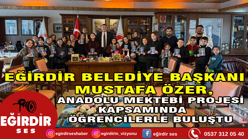 Eğirdir Belediye Başkanı Mustafa Özer, Anadolu Mektebi Projesi Kapsamında Öğrencilerle Buluştu