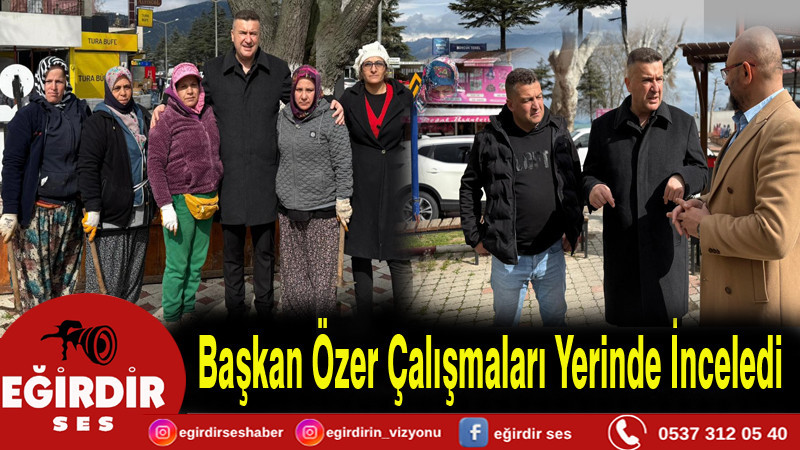 Başkan Özer Çalışmaları Yerinde İnceledi