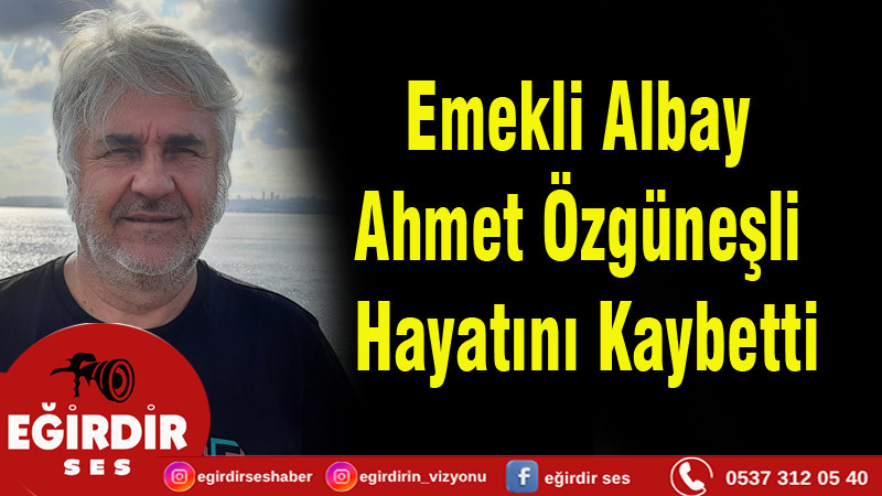 Emekli Albay Ahmet Özgüneşli Hayatını Kaybetti