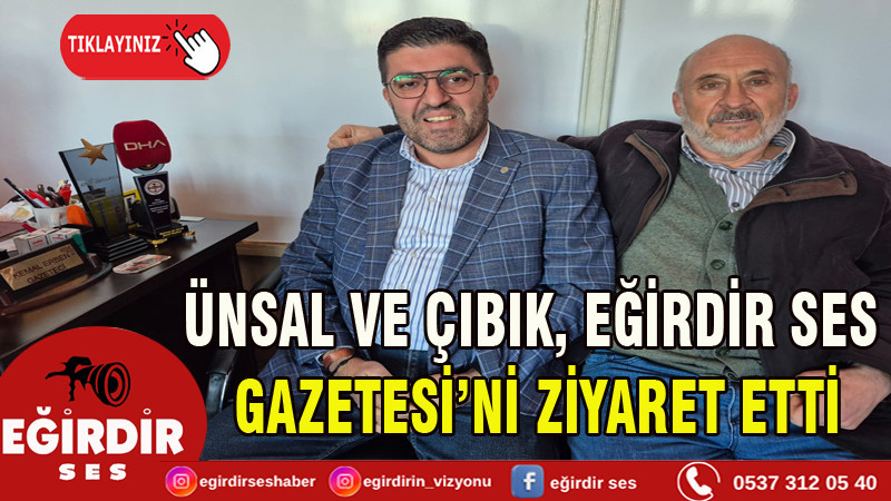ÜNSAL VE ÇIBIK, EĞİRDİR SES GAZETESİ’Nİ ZİYARET ETTİ