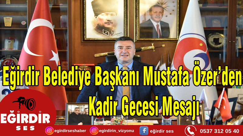 Eğirdir Belediye Başkanı Mustafa Özer’den Kadir Gecesi Mesajı