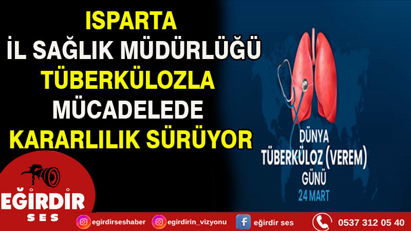 ISPARTA İL SAĞLIK MÜDÜRLÜĞÜ: TÜBERKÜLOZLA MÜCADELEDE KARARLILIK SÜRÜYOR