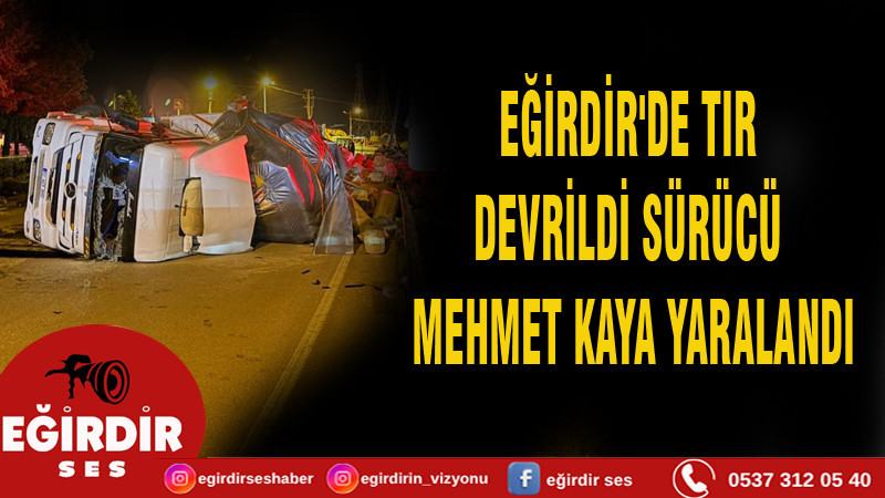 EĞİRDİR'DE TIR DEVRİLDİ: 1 YARALI