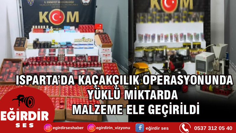 Isparta’da Kaçakçılık Operasyonunda Yüklü Miktarda Malzeme Ele Geçirildi