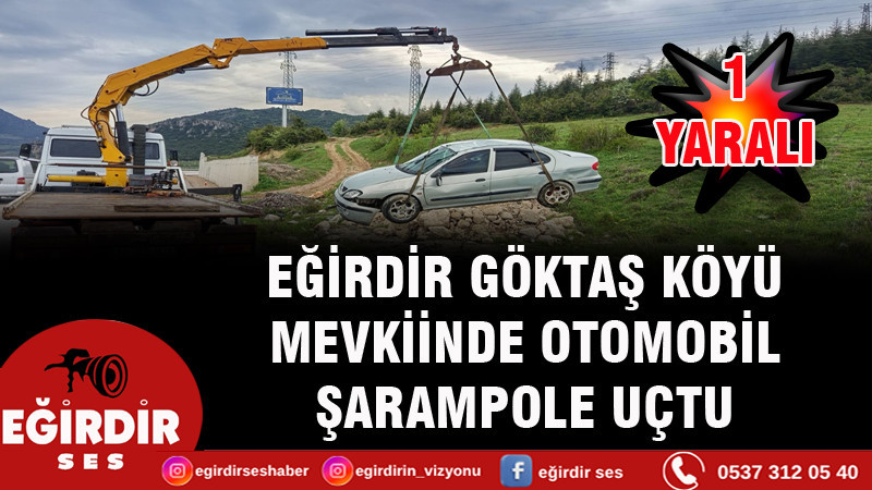 EĞİRDİR GÖKTAŞ KÖYÜ MEVKİİNDE OTOMOBİL ŞARAMPOLE UÇTU: 1 YARALI