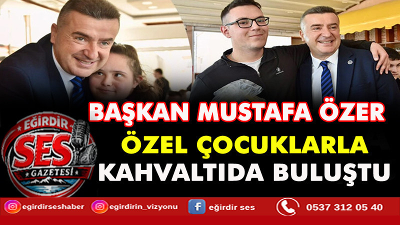 Başkan Mustafa Özer, Özel Çocuklarla Kahvaltıda Buluştu