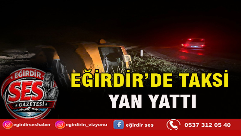  EĞİRDİR’DE TAKSİ YAN YATTI