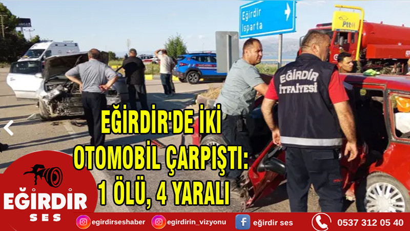 EĞİRDİR'DE İKİ OTOMOBİL ÇARPIŞTI: 1 ÖLÜ, 4 YARALI