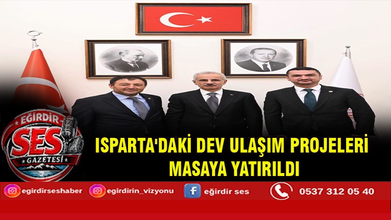 ISPARTA'DAKİ DEV ULAŞIM PROJELERİ MASAYA YATIRILDI