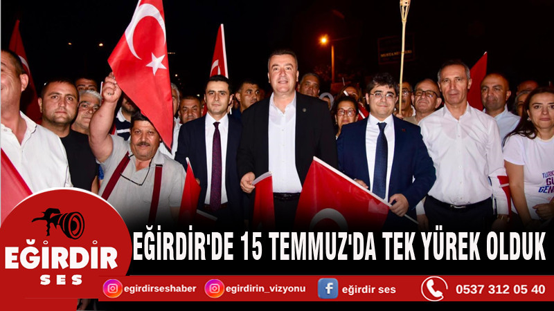 EĞİRDİR'DE 15 TEMMUZ'DA TEK YÜREK OLDUK