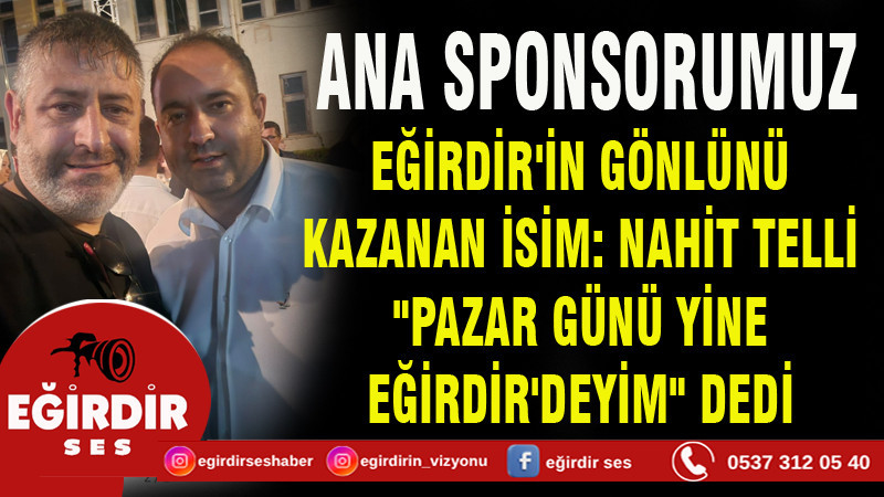  EĞİRDİR'İN GÖNLÜNÜ KAZANAN İSİM: NAHİT TELLİ  