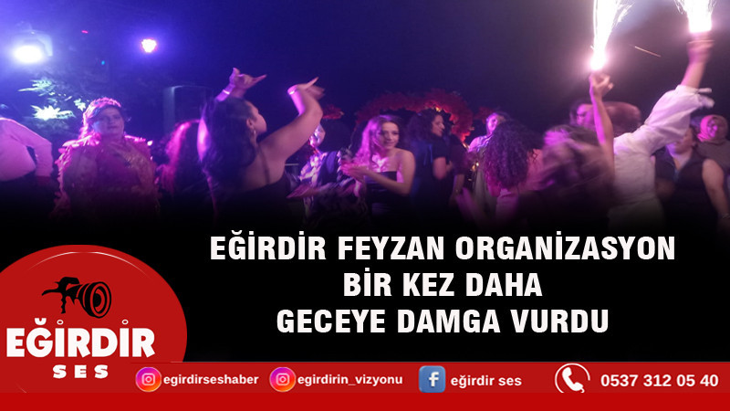 EĞİRDİR FEYZAN ORGANİZASYON BİR KEZ DAHA GECEYE DAMGA VURDU