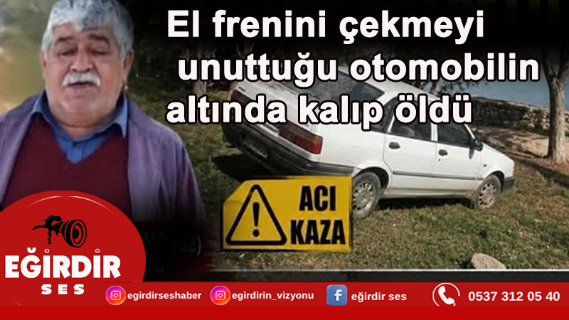 El frenini çekmeyi unuttuğu otomobilin altında kalıp öldü