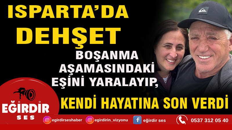 Isparta'da dehşet saçtı! Boşanma aşamasındaki eşini yaralayıp, kendini vurdu