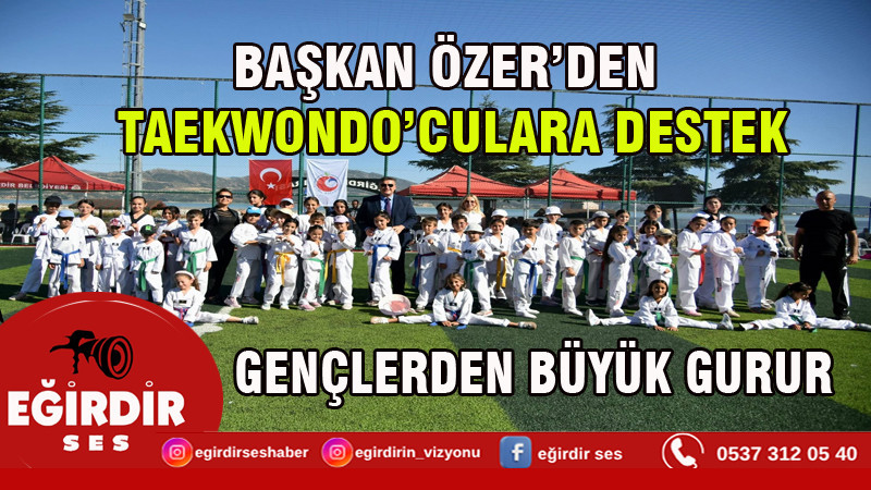 BAŞKAN ÖZER’DEN TAEKWONDO’CULARA DESTEK, GENÇLERDEN BÜYÜK GURUR