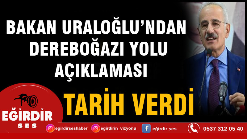 Bakan Uraloğlu’ndan Dereboğazı Yolu Açıklaması