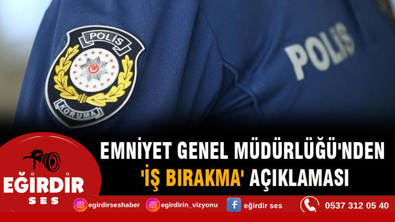 Emniyet Genel Müdürlüğü'nden 'iş bırakma' açıklaması