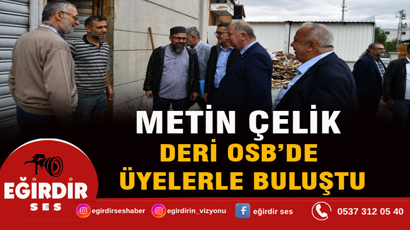 METİN ÇELİK DERİ OSB’DE ÜYELERLE BULUŞTU