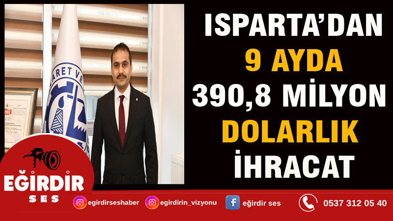 ISPARTA’DAN 9 AYDA 390,8 MİLYON DOLARLIK İHRACAT