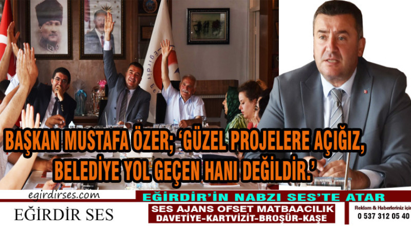 BAŞKAN MUSTAFA ÖZER; ‘GÜZEL PROJELERE AÇIĞIZ,  BELEDİYE YOL GEÇEN HANI DEĞİLDİR