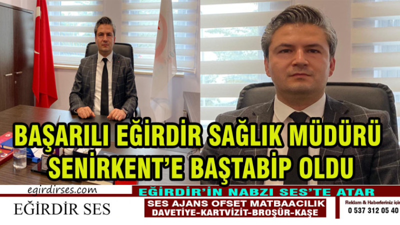 BAŞARILI EĞİRDİR SAĞLIK MÜDÜRÜ  SENİRKENT’E BAŞTABİP OLDU