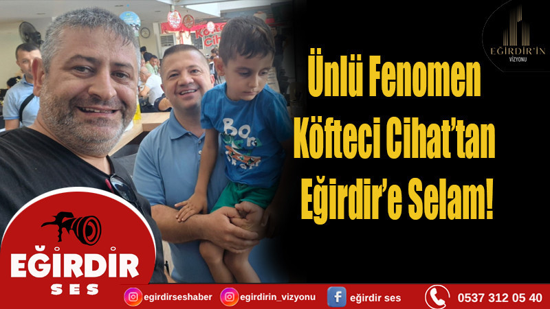 Ünlü Fenomen Köfteci Cihat’tan Eğirdir’e Selam!