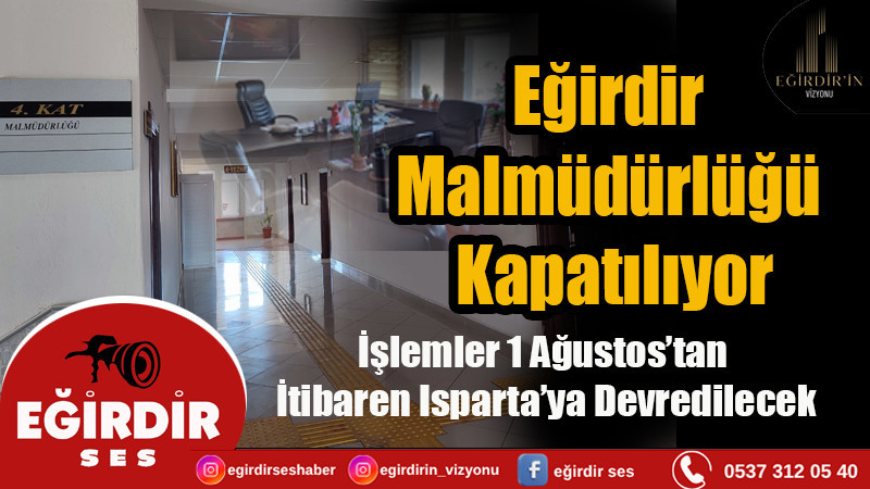Eğirdir Malmüdürlüğü Kapatılıyor