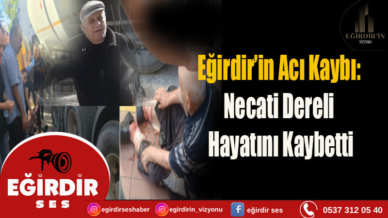 Eğirdir'in Acı Kaybı : Necati Dereli Hayatını Kaybetti
